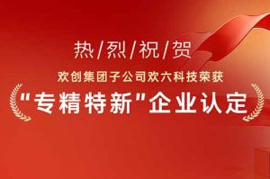 喜报！热烈祝贺足球比分集团官网足球比分集团官网足球比分集团官网足球比分集团官网首页-足球比分(中国)-足球比分(中国)
集团子公司欢六科技荣获“专精特新”企业认定